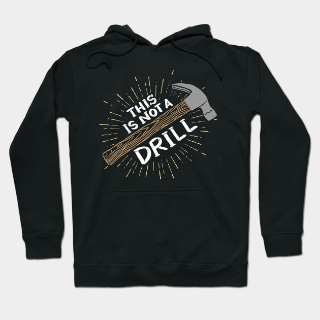 This Is Not A Drill - Funny Carpenter Shirts and Gifts Hoodie by Shirtbubble